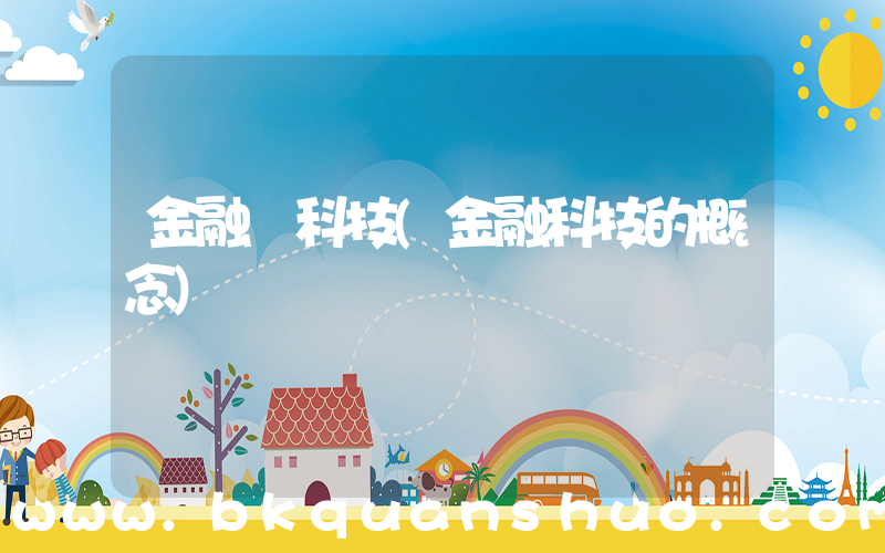 金融 科技(金融科技的概念)